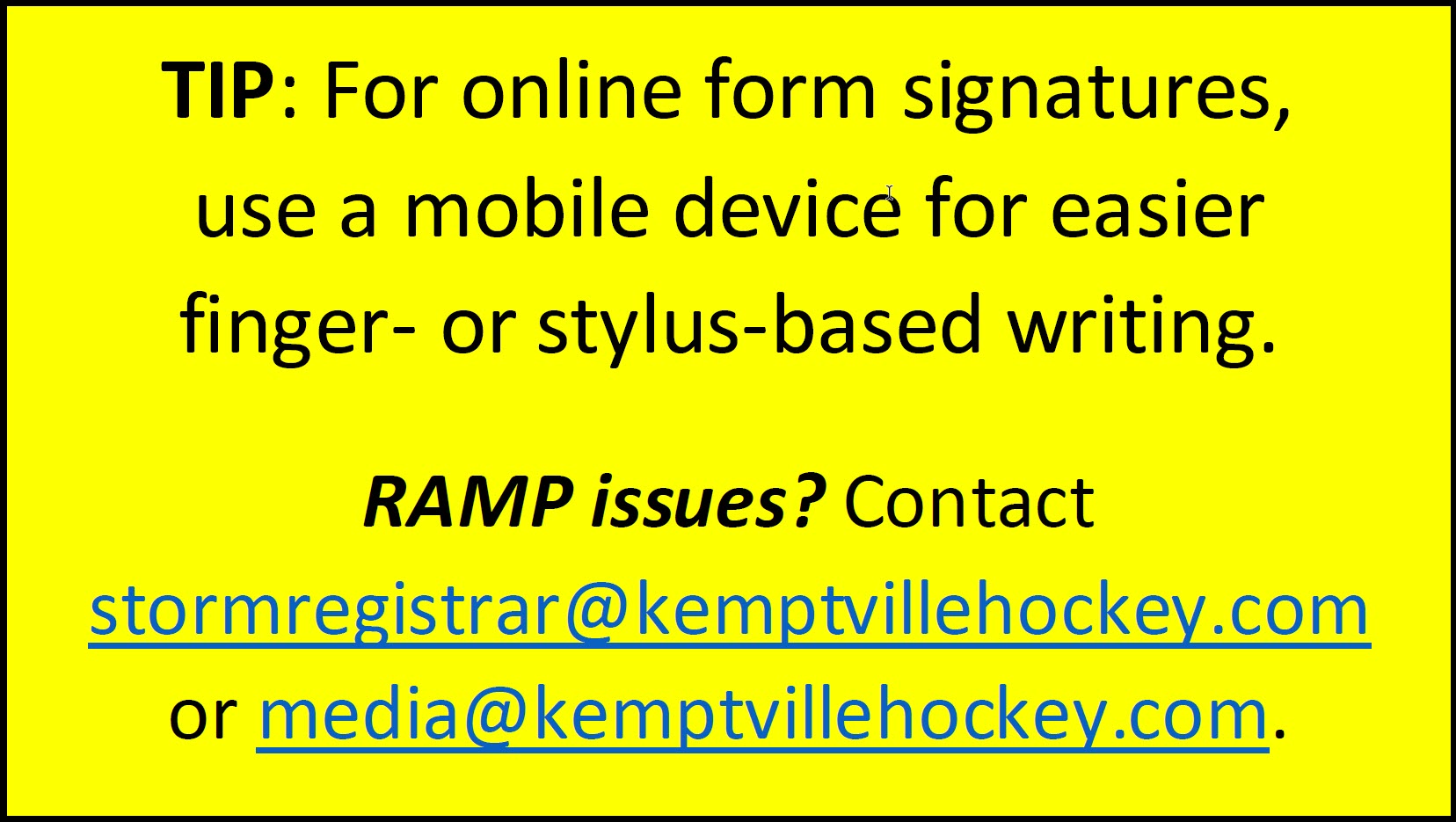 Text Box: TIP: For online form signatures, use a mobile device for easier finger- or stylus-based writing.RAMP issues? Contact stormregistrar@kemptvillehockey.com or media@kemptvillehockey.com. 